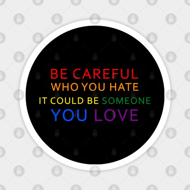 Be Careful Who You Hate It Could Be Someone You Love LGBT Magnet by Synithia Vanetta Williams